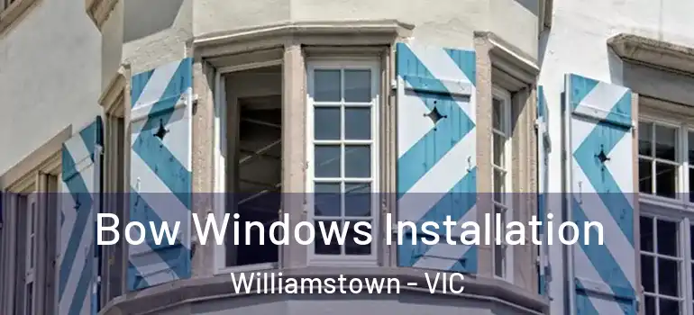  Bow Windows Installation Williamstown - VIC