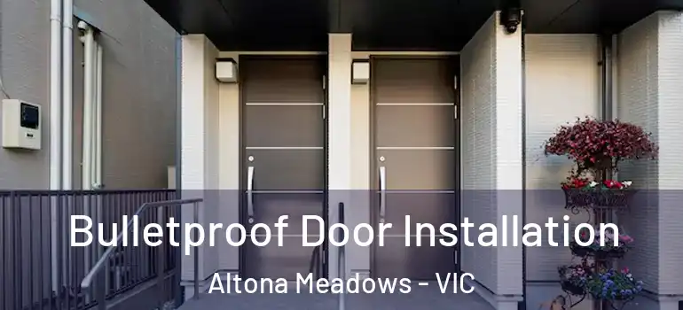  Bulletproof Door Installation Altona Meadows - VIC