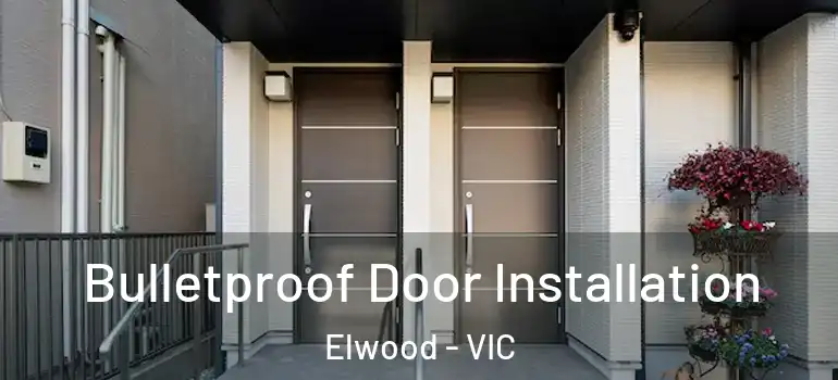 Bulletproof Door Installation Elwood - VIC