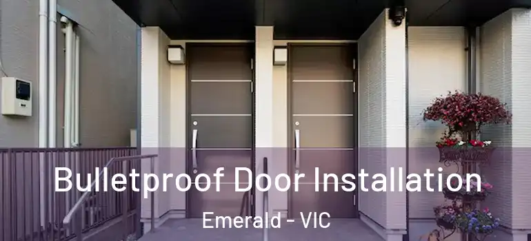 Bulletproof Door Installation Emerald - VIC