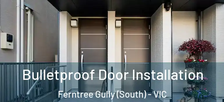  Bulletproof Door Installation Ferntree Gully (South) - VIC