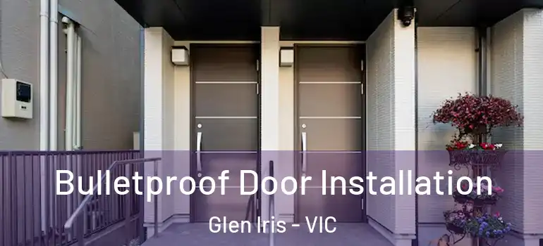 Bulletproof Door Installation Glen Iris - VIC