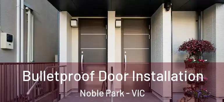 Bulletproof Door Installation Noble Park - VIC