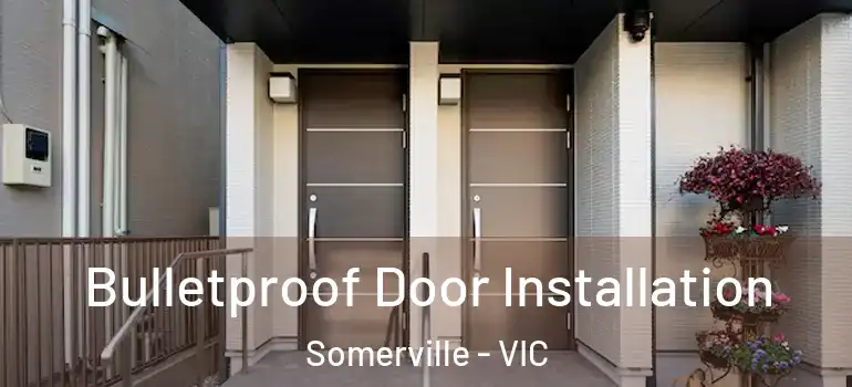 Bulletproof Door Installation Somerville - VIC