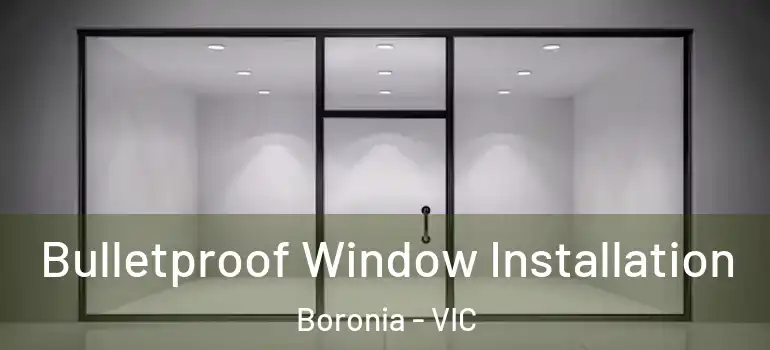  Bulletproof Window Installation Boronia - VIC