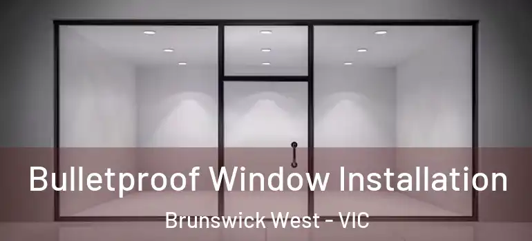  Bulletproof Window Installation Brunswick West - VIC