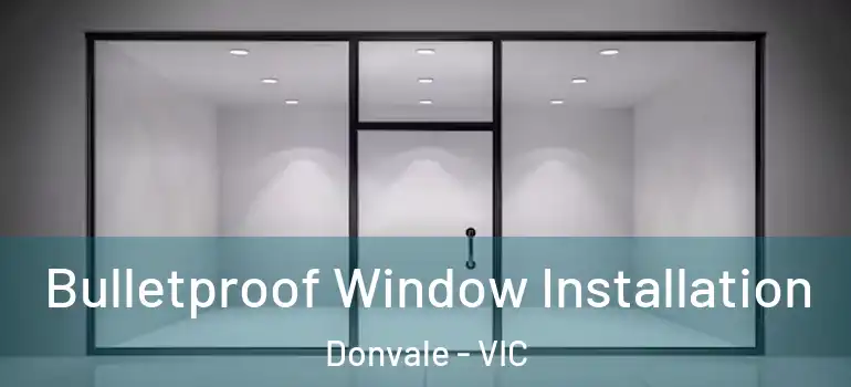  Bulletproof Window Installation Donvale - VIC