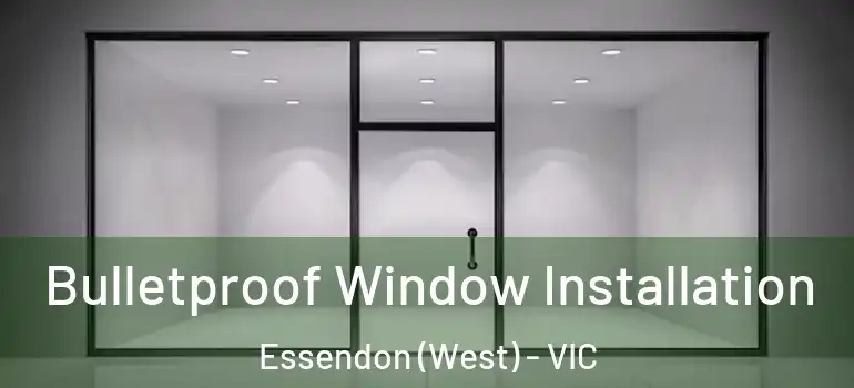  Bulletproof Window Installation Essendon (West) - VIC