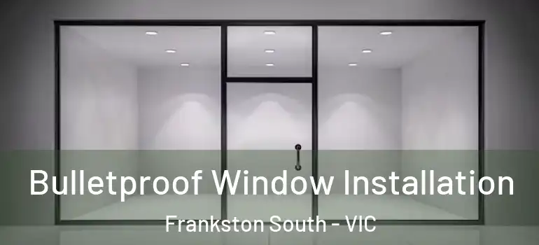  Bulletproof Window Installation Frankston South - VIC