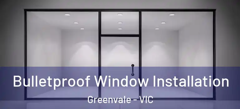 Bulletproof Window Installation Greenvale - VIC