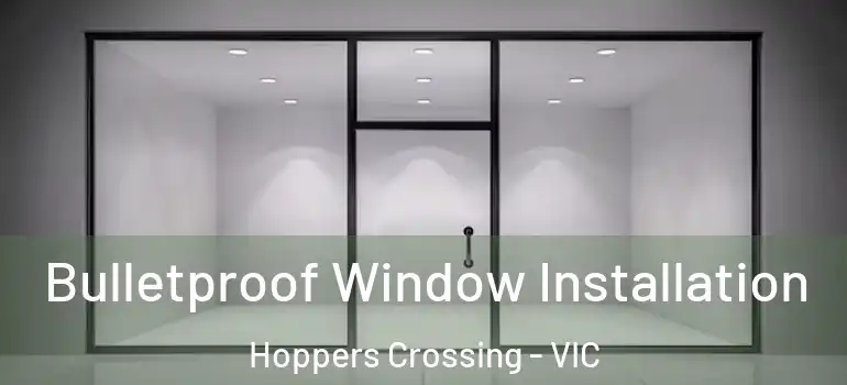 Bulletproof Window Installation Hoppers Crossing - VIC