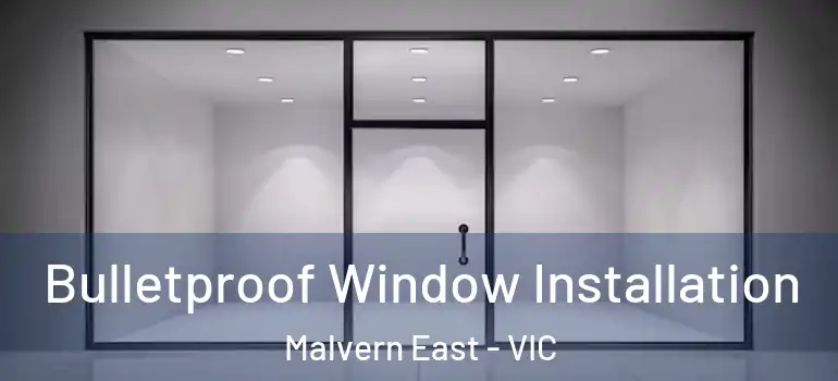 Bulletproof Window Installation Malvern East - VIC