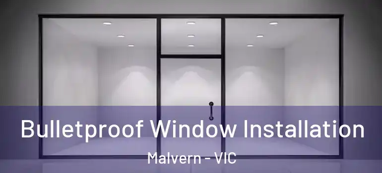  Bulletproof Window Installation Malvern - VIC