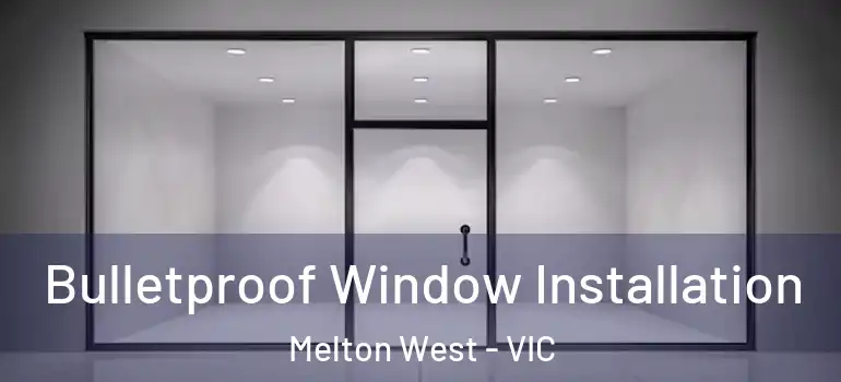  Bulletproof Window Installation Melton West - VIC