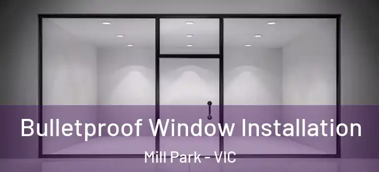 Bulletproof Window Installation Mill Park - VIC