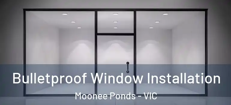 Bulletproof Window Installation Moonee Ponds - VIC