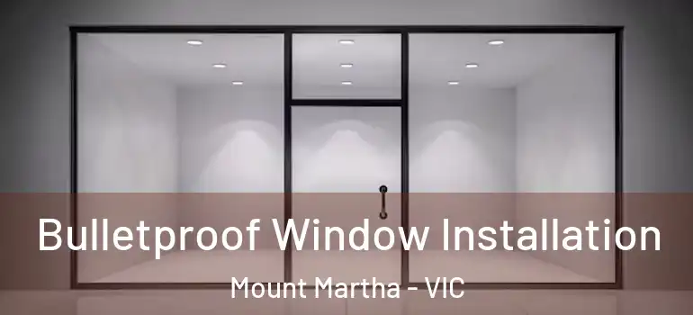 Bulletproof Window Installation Mount Martha - VIC