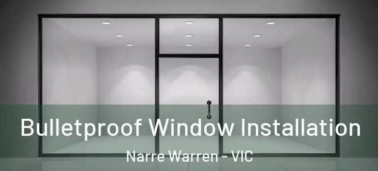  Bulletproof Window Installation Narre Warren - VIC