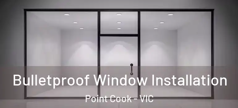 Bulletproof Window Installation Point Cook - VIC