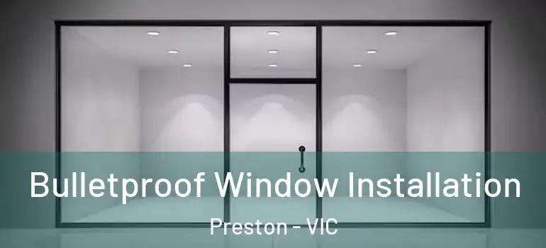  Bulletproof Window Installation Preston - VIC