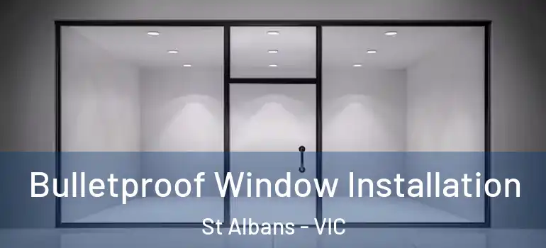  Bulletproof Window Installation St Albans - VIC