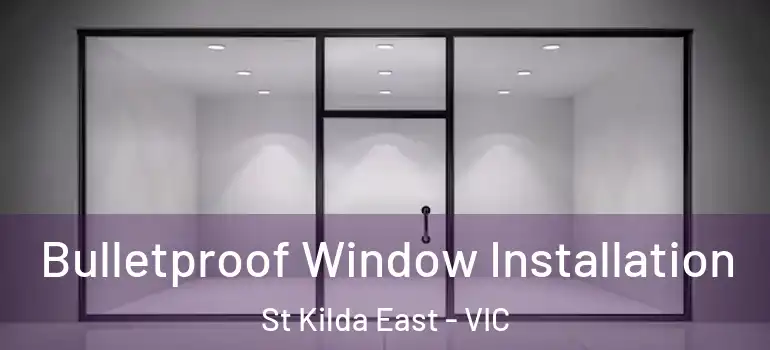 Bulletproof Window Installation St Kilda East - VIC