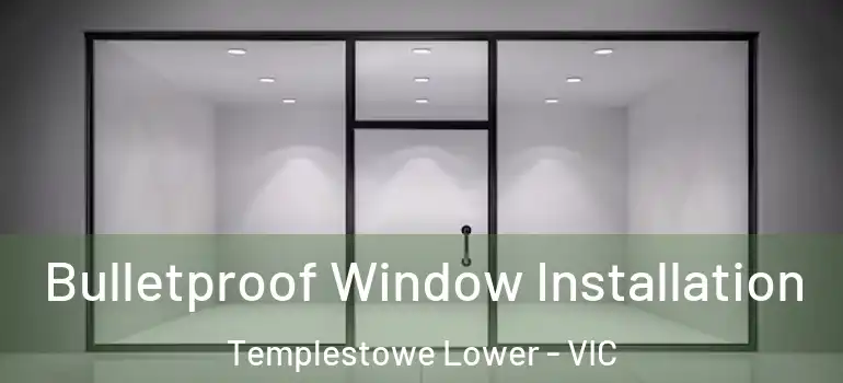 Bulletproof Window Installation Templestowe Lower - VIC