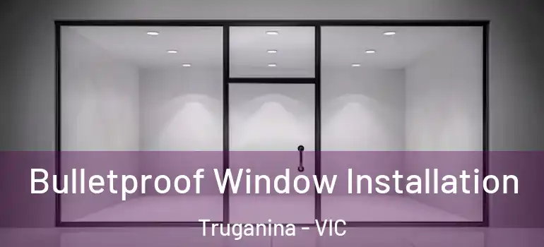 Bulletproof Window Installation Truganina - VIC