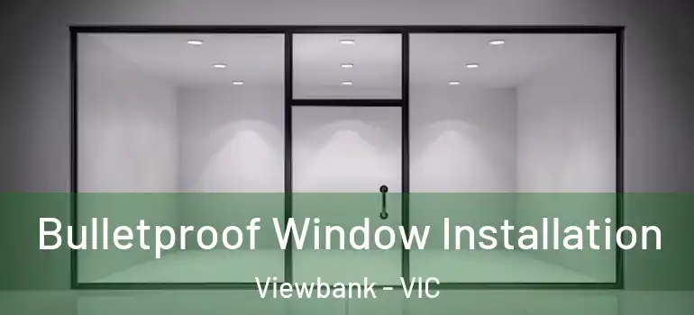  Bulletproof Window Installation Viewbank - VIC