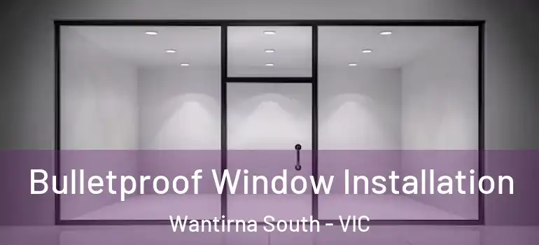 Bulletproof Window Installation Wantirna South - VIC