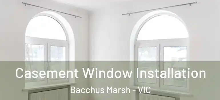 Casement Window Installation Bacchus Marsh - VIC