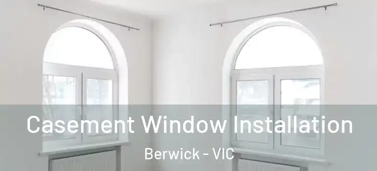 Casement Window Installation Berwick - VIC