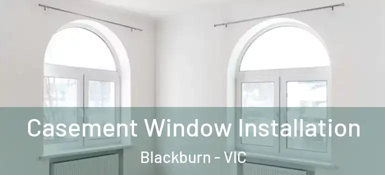 Casement Window Installation Blackburn - VIC