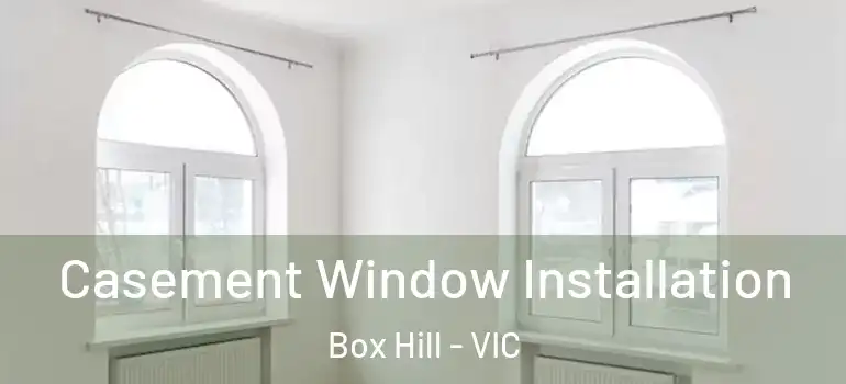 Casement Window Installation Box Hill - VIC