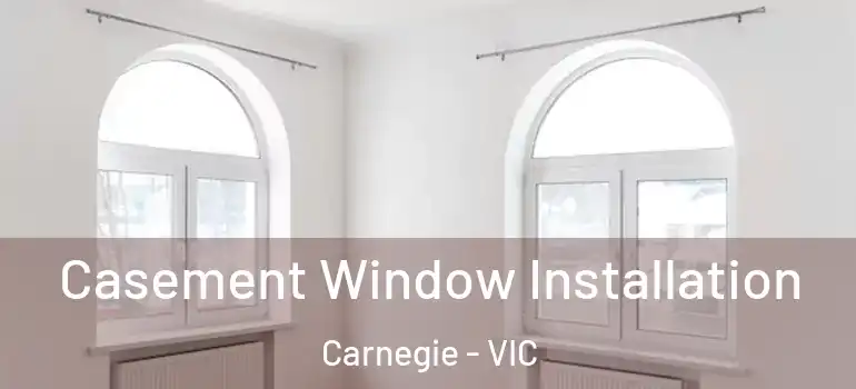 Casement Window Installation Carnegie - VIC