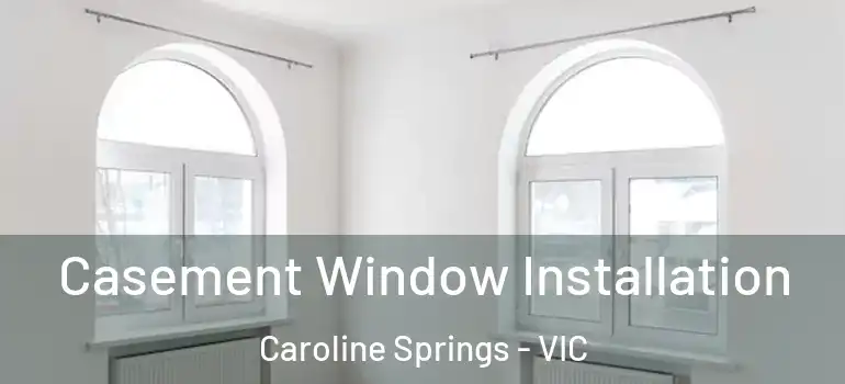 Casement Window Installation Caroline Springs - VIC