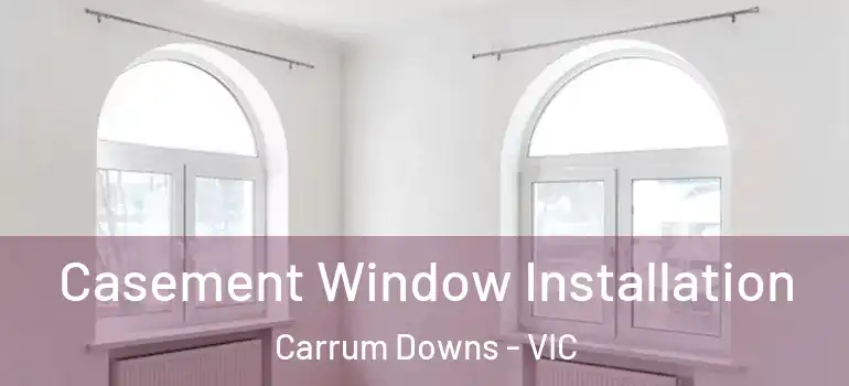 Casement Window Installation Carrum Downs - VIC