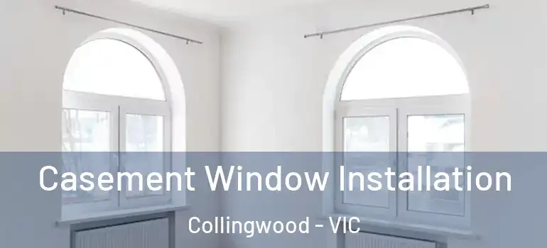 Casement Window Installation Collingwood - VIC