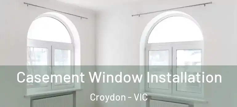 Casement Window Installation Croydon - VIC