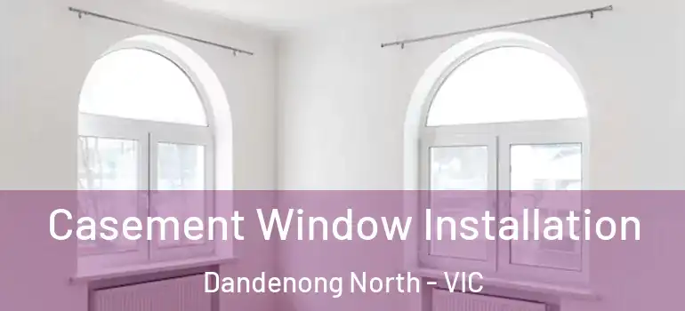 Casement Window Installation Dandenong North - VIC
