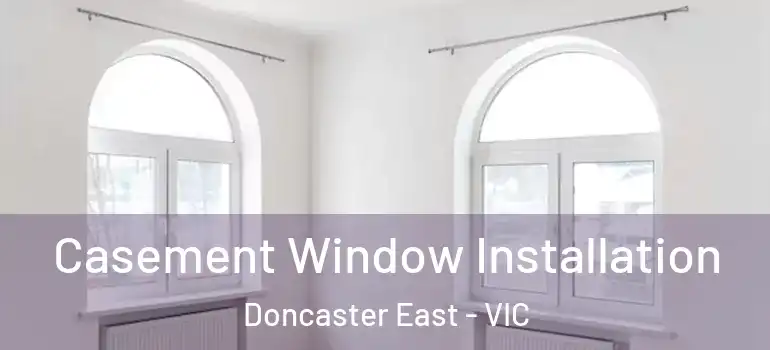 Casement Window Installation Doncaster East - VIC