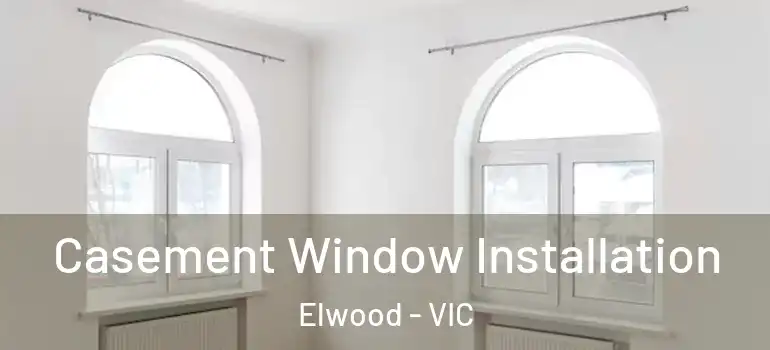 Casement Window Installation Elwood - VIC