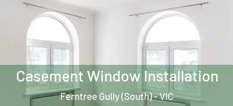 Casement Window Installation Ferntree Gully (South) - VIC