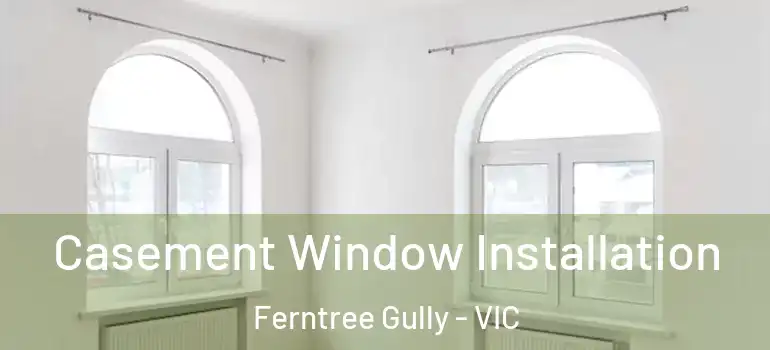 Casement Window Installation Ferntree Gully - VIC