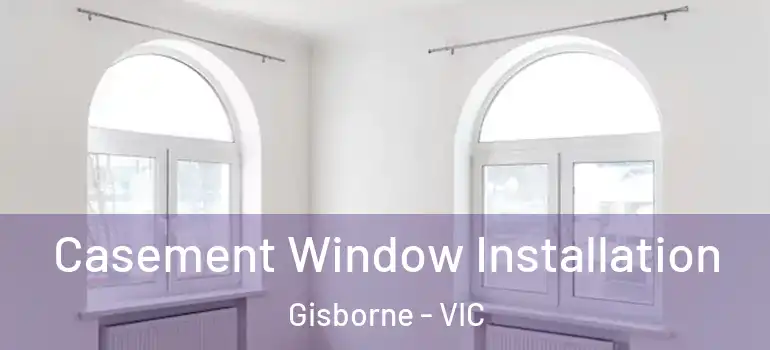 Casement Window Installation Gisborne - VIC
