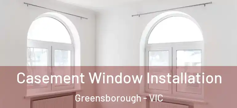 Casement Window Installation Greensborough - VIC