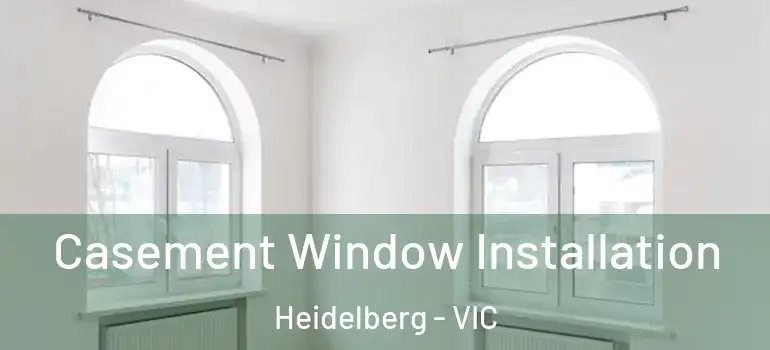 Casement Window Installation Heidelberg - VIC