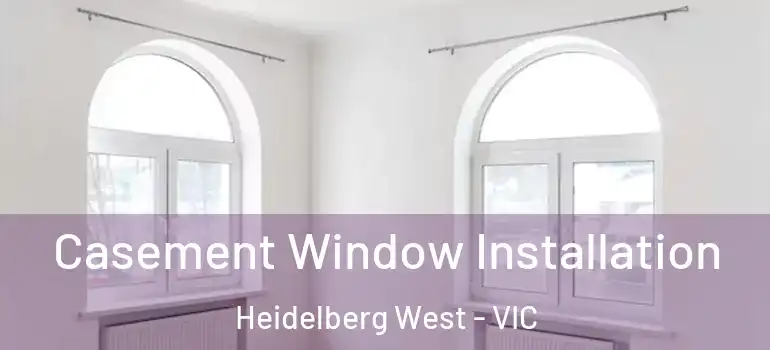 Casement Window Installation Heidelberg West - VIC