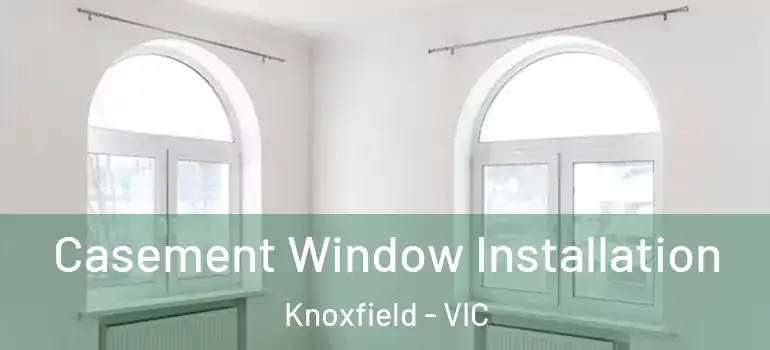 Casement Window Installation Knoxfield - VIC