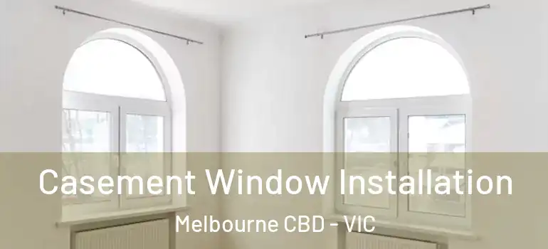 Casement Window Installation Melbourne CBD - VIC